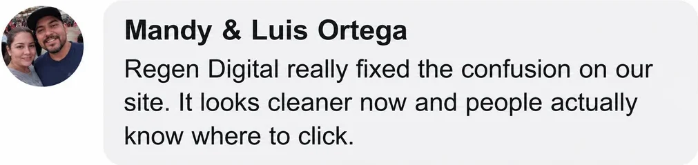 Facebook comment from Mandy and Luis Ortega: Regen Digital really fixed the confusion on our site. It looks cleaner now and people actually know where to click.